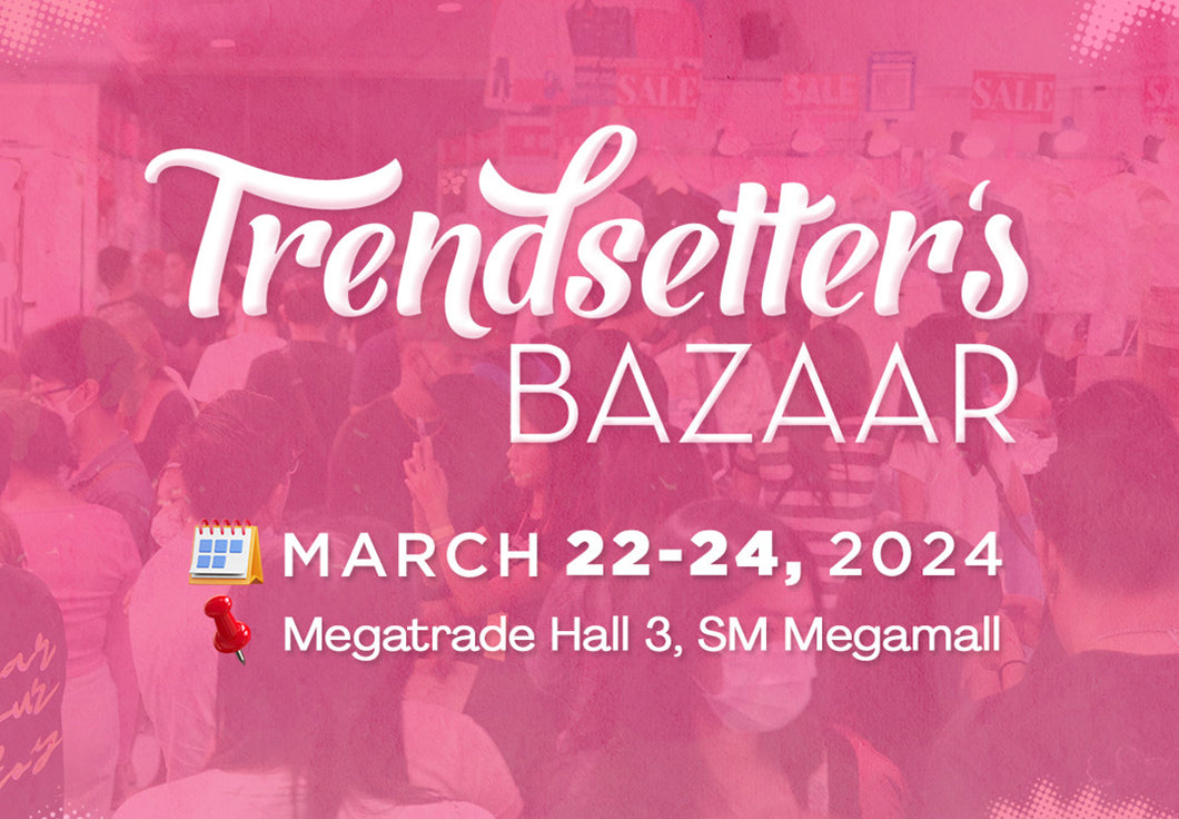 Trendsetter's Bazaar- MAR 22-24, 2024: Megatrade Hall 3, SM Megamall