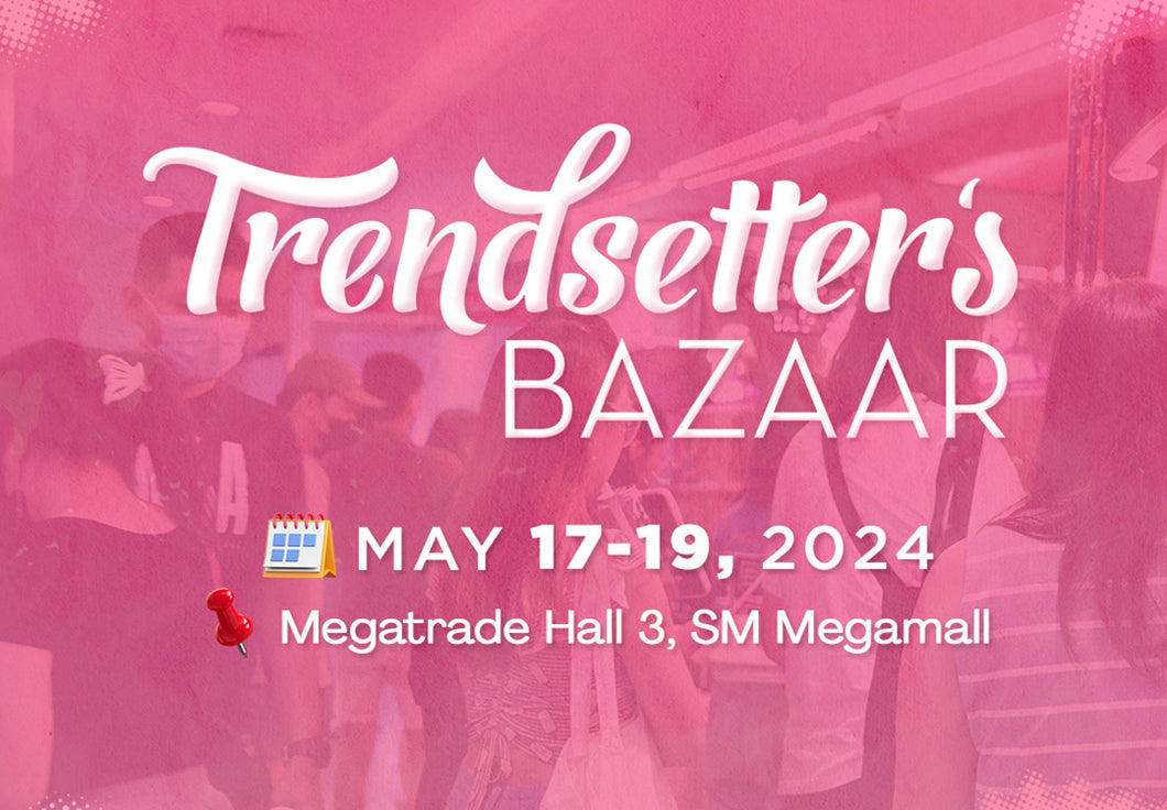 Trendsetter's Bazaar- MAY 17-19, 2024: Megatrade Hall 3, SM Megamall