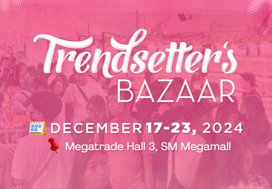 Trendsetter's Bazaar- DEC 17-23, 2024: Megatrade Hall 3, SM Megamall